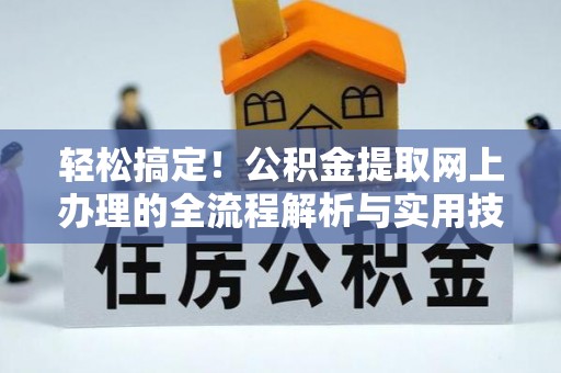 竹田轻松搞定！公积金提取网上办理的全流程解析与实用技巧