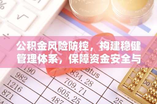 竹田公积金风险防控，构建稳健管理体系，保障资金安全与高效利用