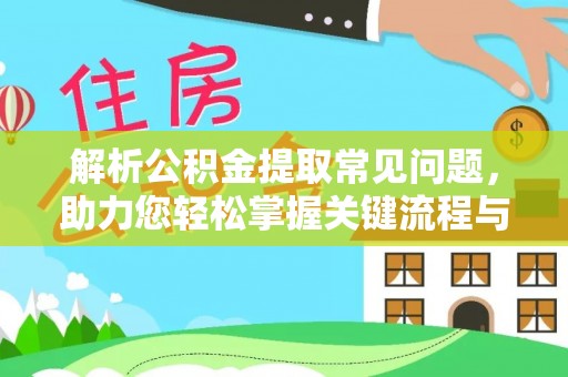 竹田解析公积金提取常见问题，助力您轻松掌握关键流程与技巧