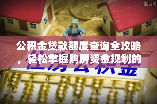 竹田公积金贷款额度查询全攻略，轻松掌握购房资金规划的关键