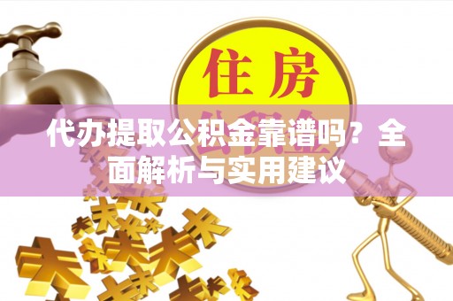 竹田代办提取公积金靠谱吗？全面解析与实用建议