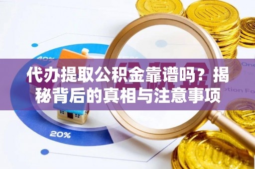 竹田代办提取公积金靠谱吗？揭秘背后的真相与注意事项