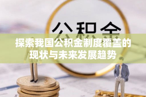 竹田探索我国公积金制度覆盖的现状与未来发展趋势