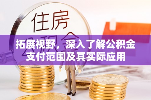 竹田拓展视野，深入了解公积金支付范围及其实际应用