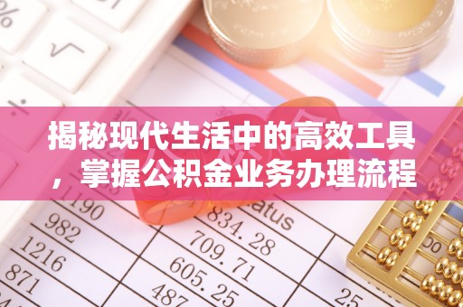 竹田揭秘现代生活中的高效工具，掌握公积金业务办理流程的艺术