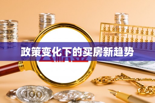 竹田政策变化下的买房新趋势