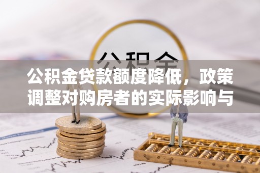 竹田公积金贷款额度降低，政策调整对购房者的实际影响与应对策略