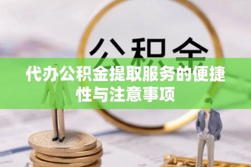 竹田代办公积金提取服务的便捷性与注意事项