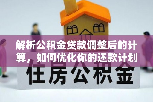 竹田解析公积金贷款调整后的计算，如何优化你的还款计划