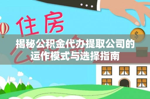 竹田揭秘公积金代办提取公司的运作模式与选择指南