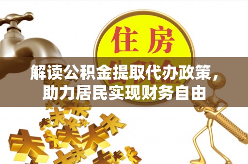 竹田解读公积金提取代办政策，助力居民实现财务自由