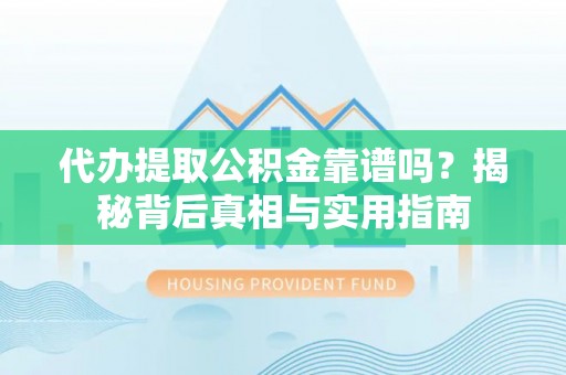 竹田代办提取公积金靠谱吗？揭秘背后真相与实用指南