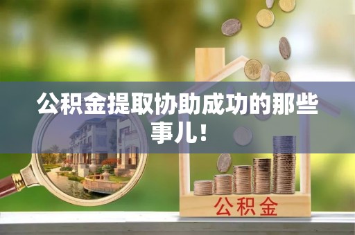 竹田公积金提取协助成功的那些事儿！