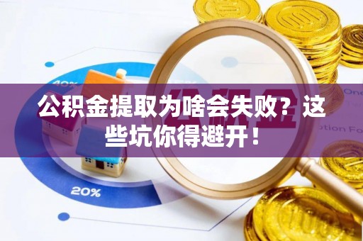 竹田公积金提取为啥会失败？这些坑你得避开！