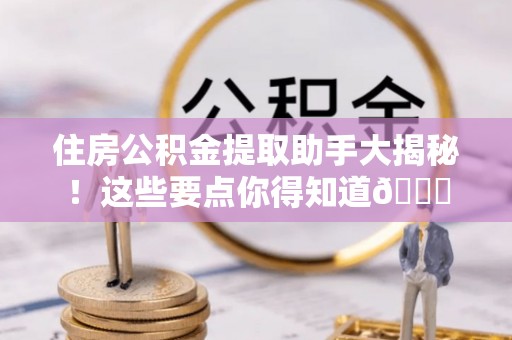 竹田住房公积金提取助手大揭秘！这些要点你得知道😎