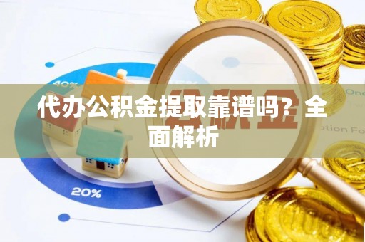 竹田代办公积金提取靠谱吗？全面解析