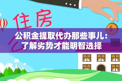 竹田公积金提取代办那些事儿：了解劣势才能明智选择