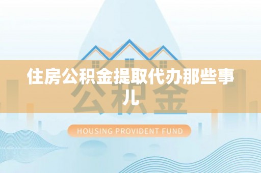 竹田住房公积金提取代办那些事儿