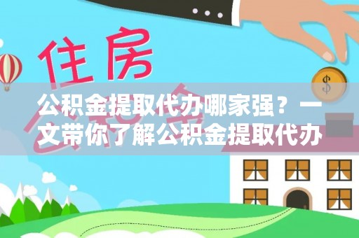 竹田公积金提取代办哪家强？一文带你了解公积金提取代办机构排名及相关知识