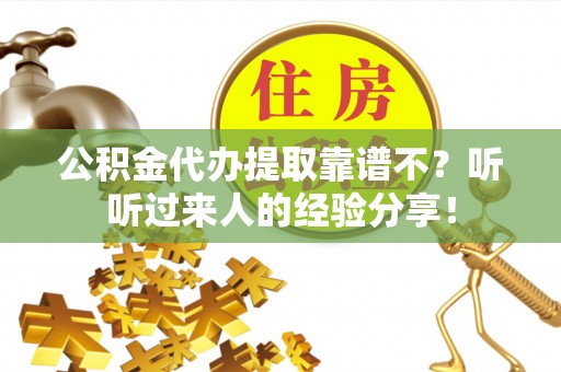 竹田公积金代办提取靠谱不？听听过来人的经验分享！