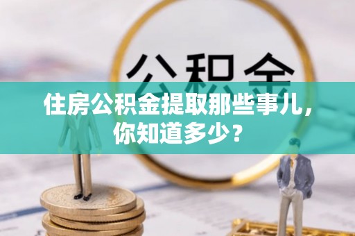 竹田住房公积金提取那些事儿，你知道多少？