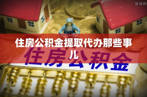 竹田住房公积金提取代办那些事儿