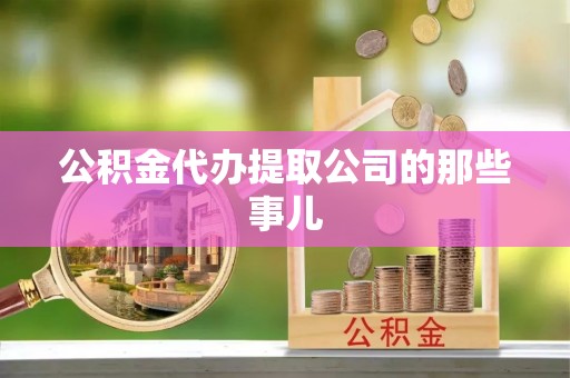 竹田公积金代办提取公司的那些事儿