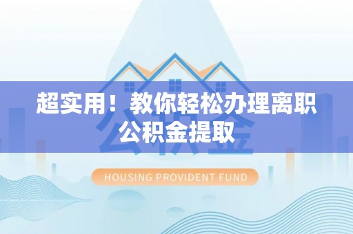 竹田超实用！教你轻松办理离职公积金提取