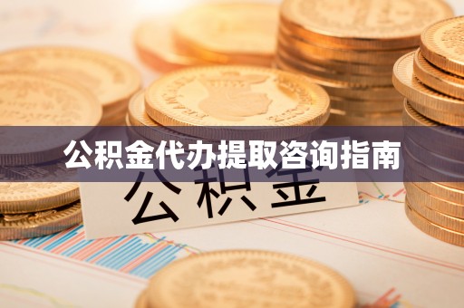 竹田公积金代办提取咨询指南