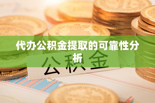竹田代办公积金提取的可靠性分析