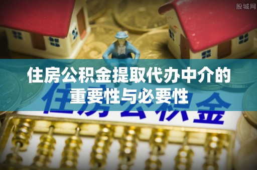 竹田住房公积金提取代办中介的重要性与必要性