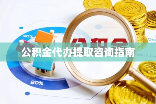 竹田公积金代办提取咨询指南