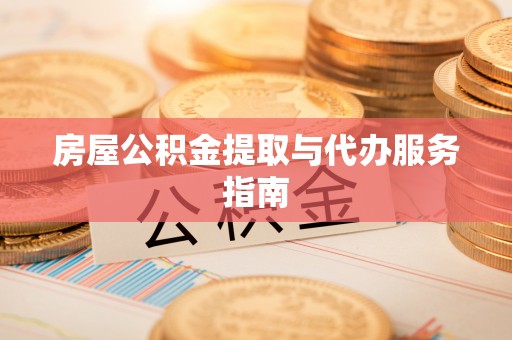 竹田房屋公积金提取与代办服务指南