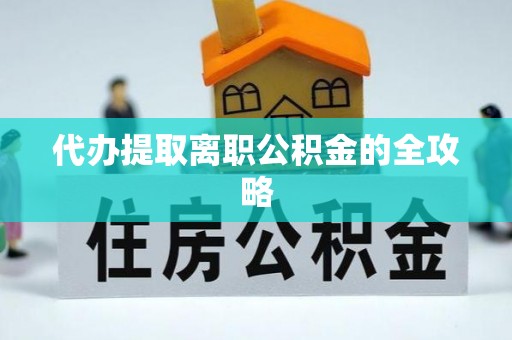竹田代办提取离职公积金的全攻略