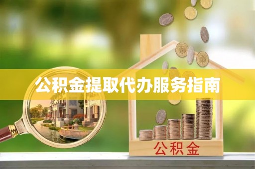 竹田公积金提取代办服务指南