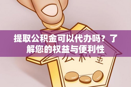 竹田提取公积金可以代办吗？了解您的权益与便利性