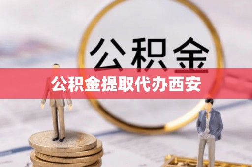 竹田公积金提取代办西安