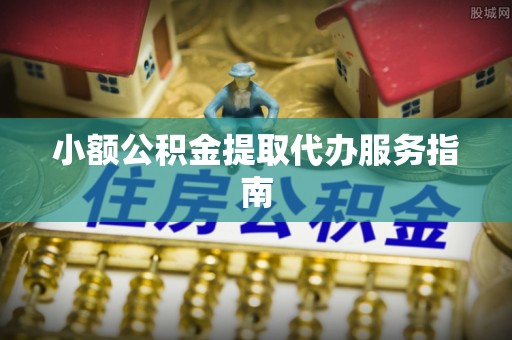 竹田小额公积金提取代办服务指南