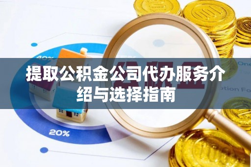 竹田提取公积金公司代办服务介绍与选择指南