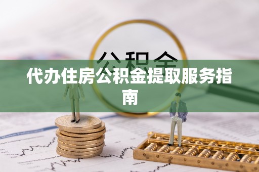 竹田代办住房公积金提取服务指南