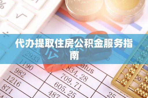 竹田代办提取住房公积金服务指南