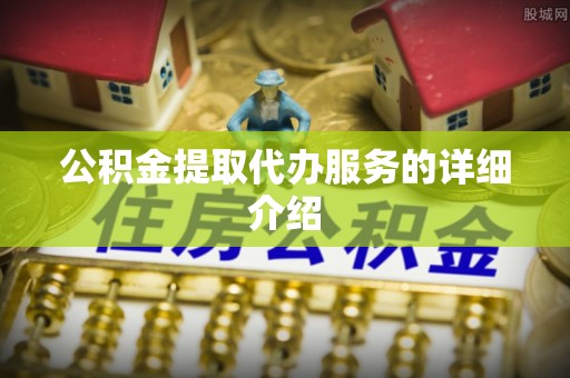 竹田公积金提取代办服务的详细介绍