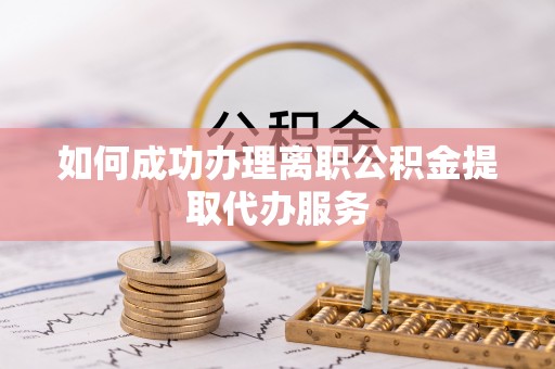 竹田如何成功办理离职公积金提取代办服务
