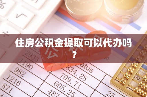 竹田住房公积金提取可以代办吗？