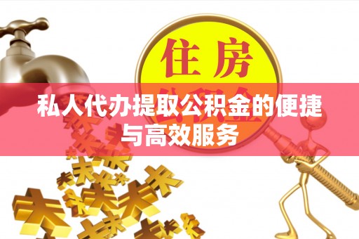 竹田私人代办提取公积金的便捷与高效服务