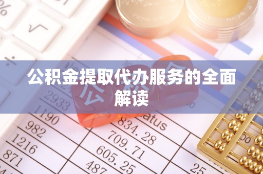 竹田公积金提取代办服务的全面解读