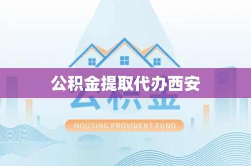 竹田公积金提取代办西安