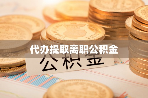 竹田代办提取离职公积金