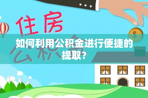 竹田如何利用公积金进行便捷的提取？
