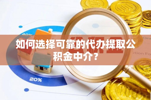 竹田如何选择可靠的代办提取公积金中介？
